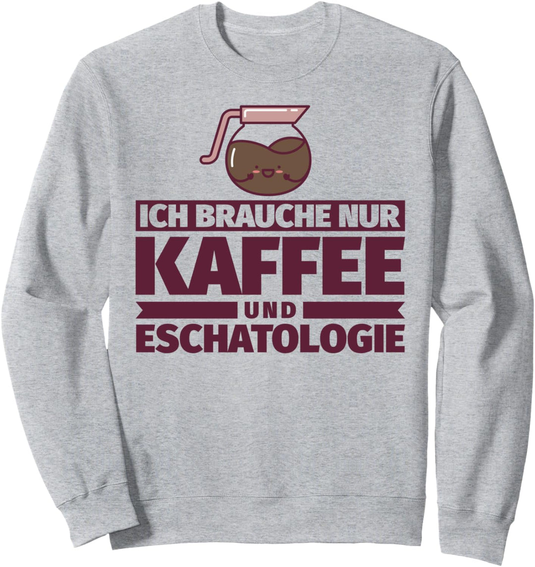 Ich brauche nur Kaffee und Eschatologie Sweatshirt