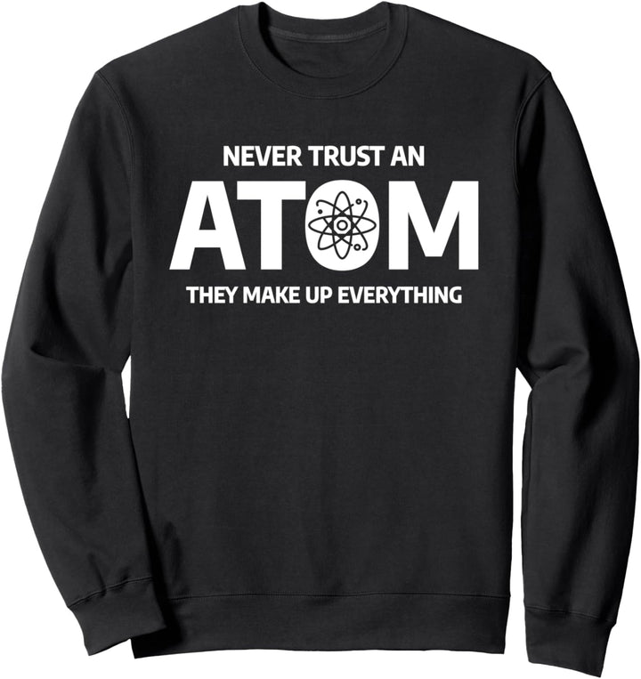 Traue niemals einem Atom Sie machen alles witzig Wissenschaf Sweatshirt